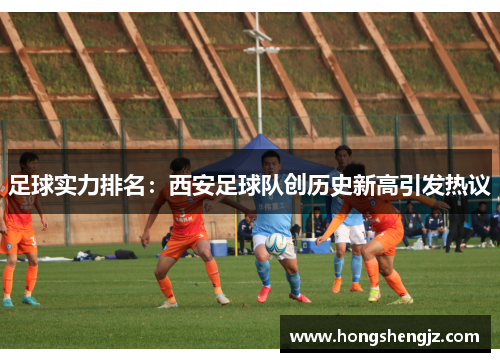 足球实力排名：西安足球队创历史新高引发热议