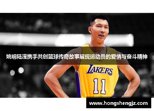 姚明陆滢携手共创篮球传奇故事展现运动员的爱情与奋斗精神