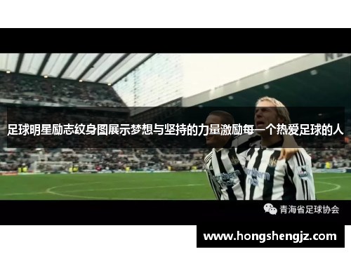 足球明星励志纹身图展示梦想与坚持的力量激励每一个热爱足球的人