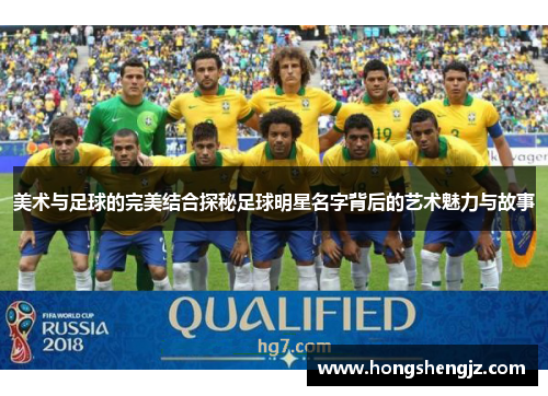 美术与足球的完美结合探秘足球明星名字背后的艺术魅力与故事