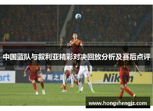 中国蓝队与叙利亚精彩对决回放分析及赛后点评