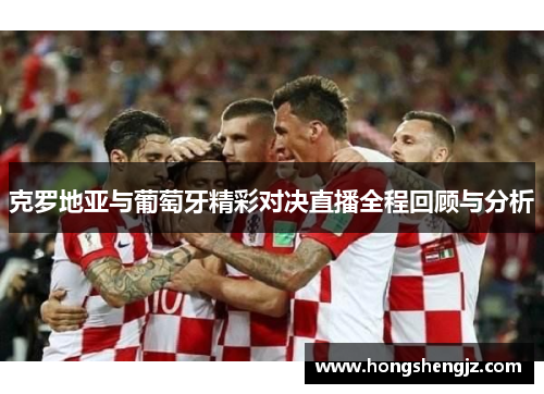 克罗地亚与葡萄牙精彩对决直播全程回顾与分析