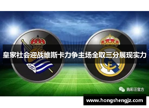 皇家社会迎战维斯卡力争主场全取三分展现实力